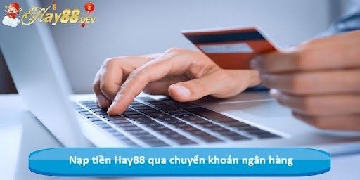 Nạp tiền Hay88 qua chuyển khoản ngân hàng