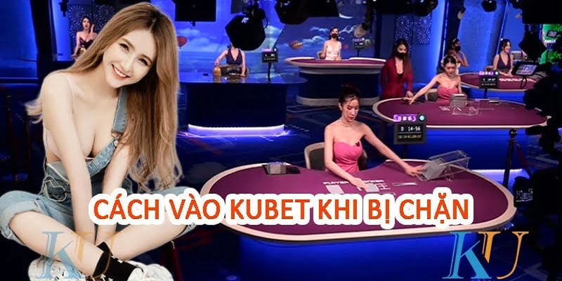 Hướng dẫn cập nhật link kubet11 chuẩn chỉnh nhất của nhà cái 3 Cách vào kubet11 không bị chặn link