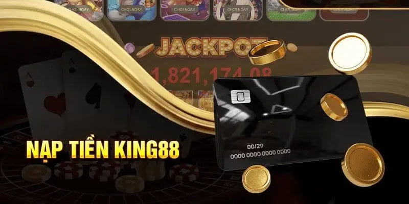 Các bước nạp tiền King88 siêu dễ và thần tốc ai cũng làm được
