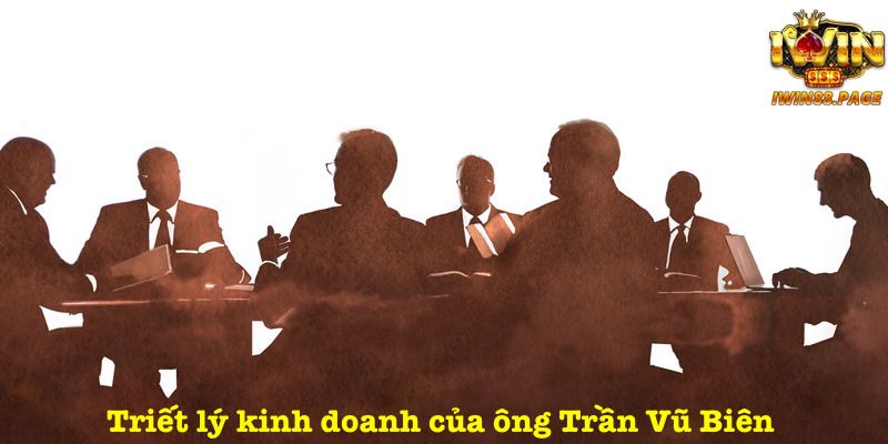 Triết lý kinh doanh của ông Trần Vũ Biên 