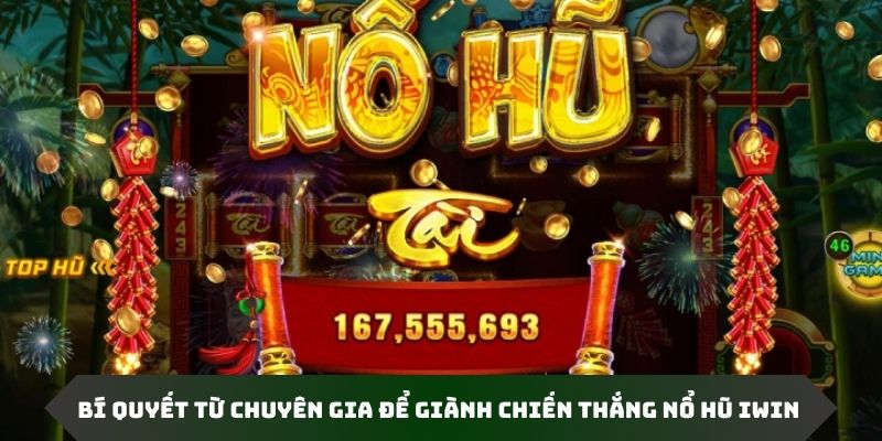 Bí kíp chơi thắng lớn cùng chuyên gia Iwin