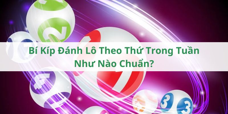 Bí Kíp Đánh Lô Theo Thứ Trong Tuần