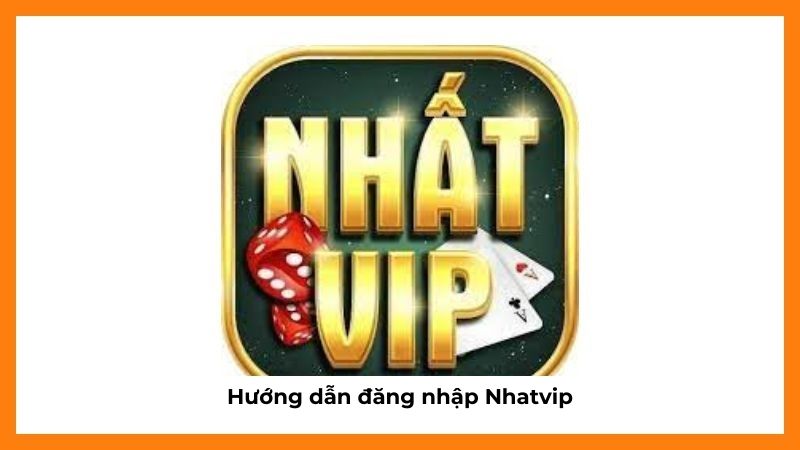 Đăng nhập Nhatvip và hướng dẫn chi tiết cho tân thủ 3 Hướng dẫn đăng nhập Nhatvip