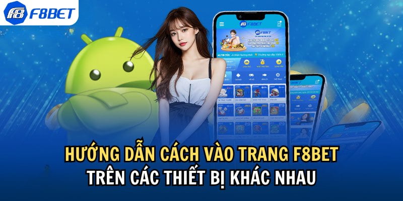 Cách vào trang F8bet trên các thiết bị đa dạng