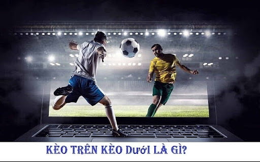 Kèo Trên Kèo Dưới Là Gì?