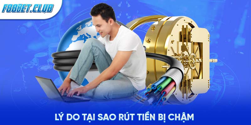 Lý do tại sao rút tiền bị chậm 