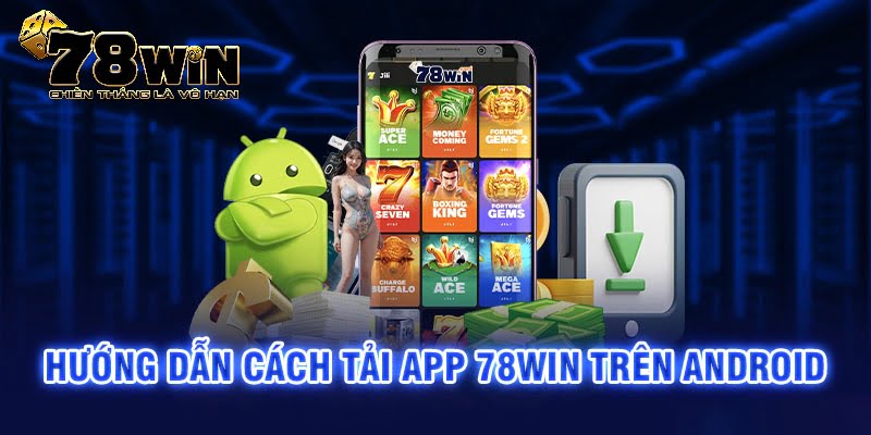 Tiến trình tải app 78WIN siêu dễ dàng cho máy Android 