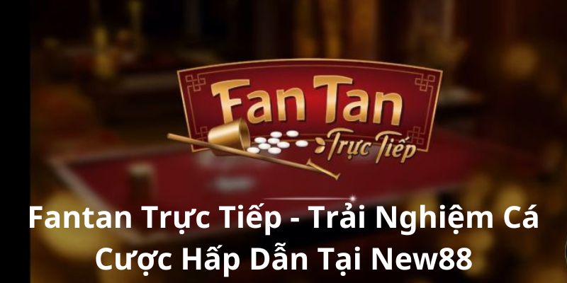 Giới thiệu về Fantan trực tiếp