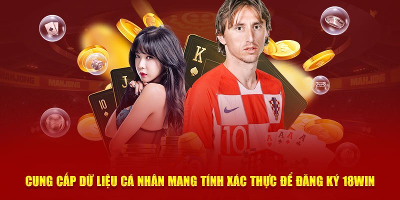 Cung cấp dữ liệu cá nhân mang tính xác thực để đăng ký 18Win