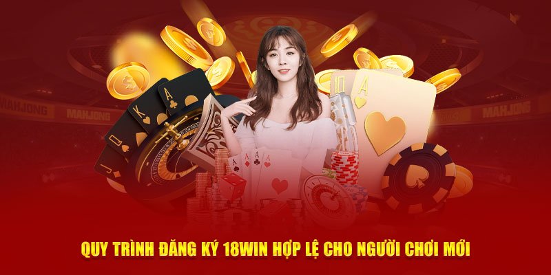 Quy trình đăng ký 18Win hợp lệ cho người chơi mới
