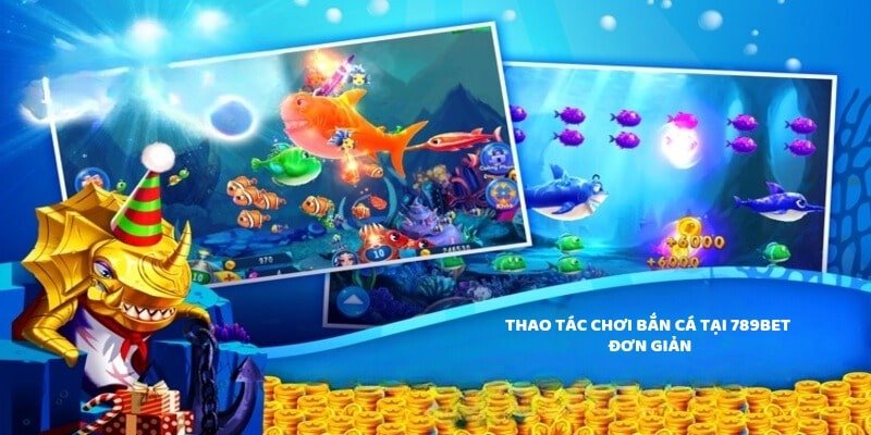 Thao tác chơi bắn cá tại 789bet đơn giản