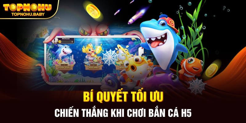 Bí quyết tối ưu chiến thắng khi chơi bắn cá H5