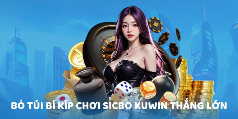 Bỏ túi bí kíp chơi Sicbo Kuwin thắng lớn 