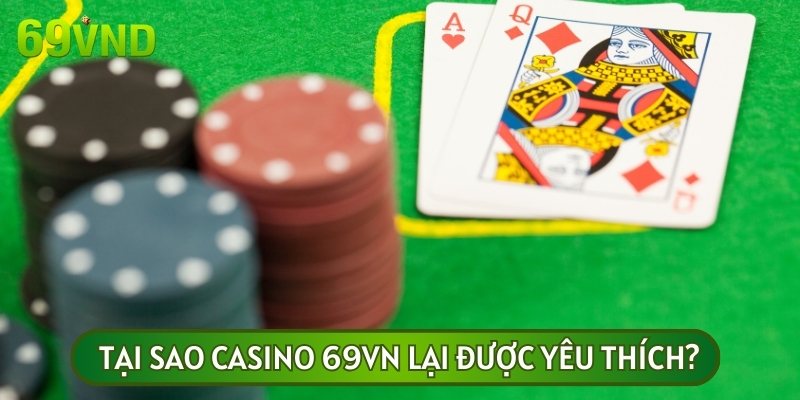 Không phải ngẫu nhiên mà Casino tại nhà cái 69VN lại được yêu thích đến vậy