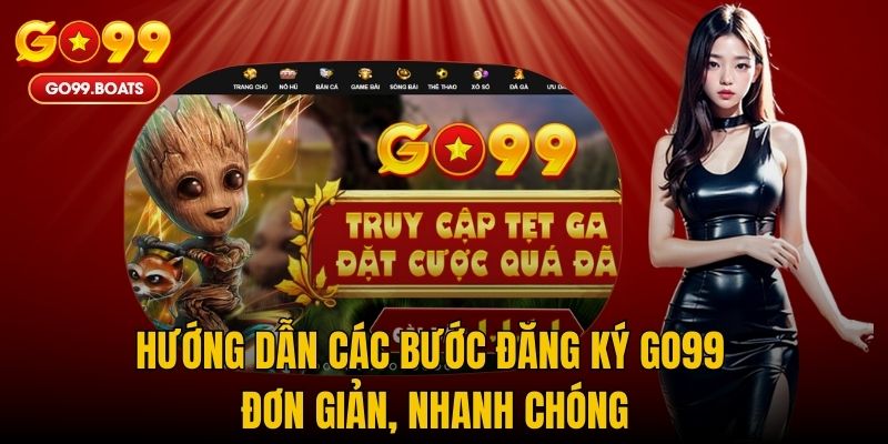 Hướng dẫn các bước đăng ký GO99 đơn giản, nhanh chóng