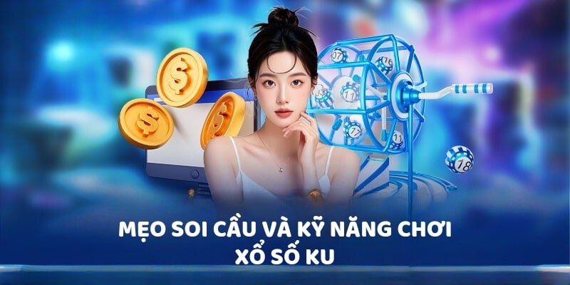 Mẹo soi cầu và kỹ năng chơi xổ số Ku