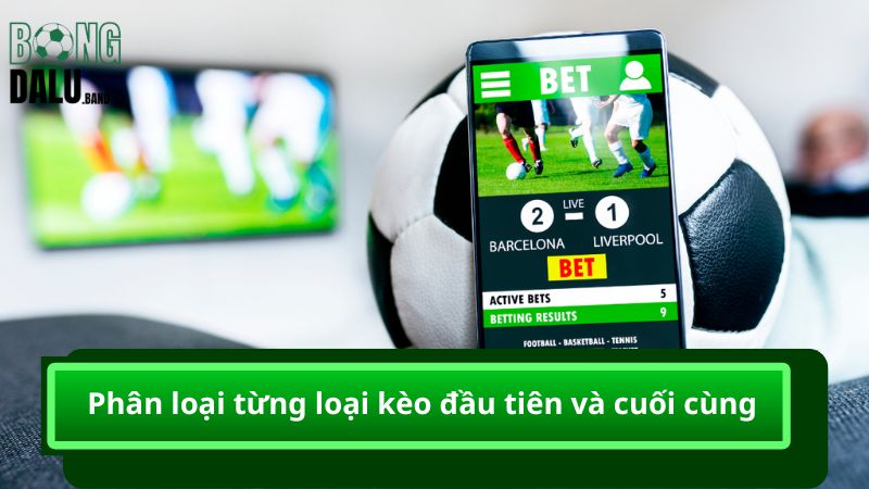 Phân loại từng loại kèo đầu tiên và cuối cùng