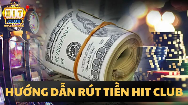 Giải đáp mọi thắc mắc về rút tiền HitClub