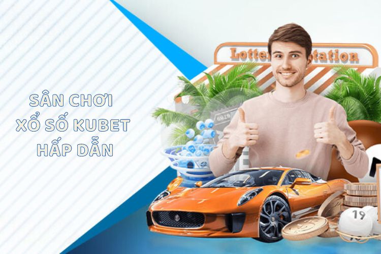 Sân chơi xổ số Kubet hấp dẫn