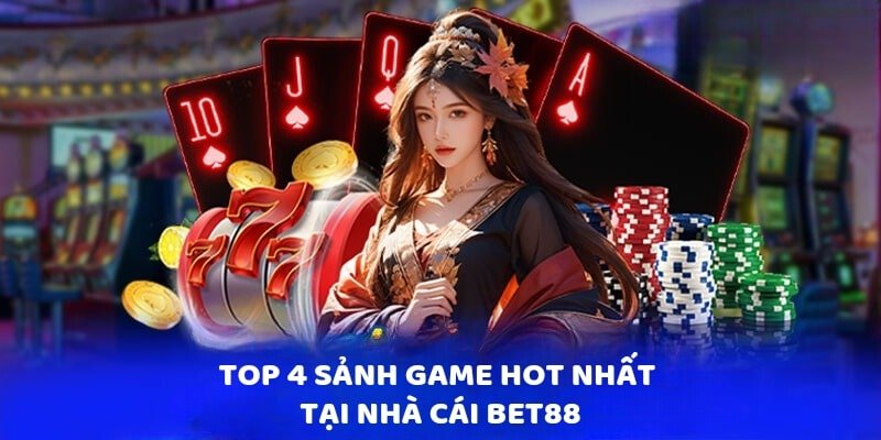 Nhà Cái Bet88 - Sân Chơi Cá Cược Chất Lượng Uy Tín Quốc Tế 2 Top 4 sảnh game hot nhất tại nhà cái Bet88