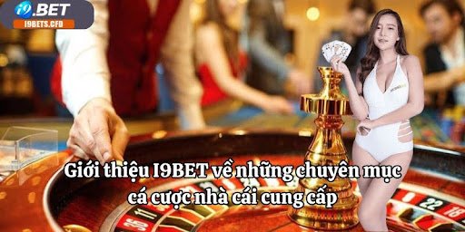 Giới thiệu I9BET về những chuyên mục cá cược nhà cái cung cấp