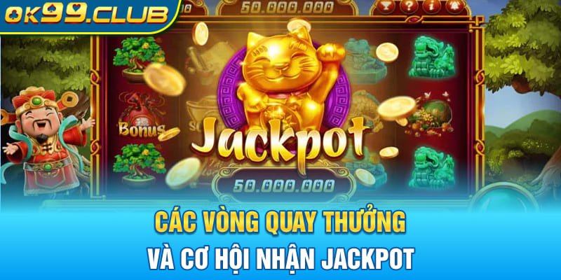 Các vòng quay thưởng và cơ hội nhận Jackpot