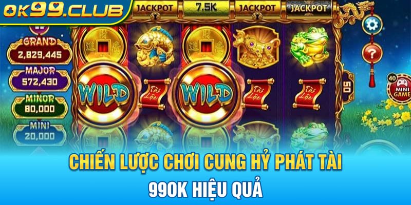 Chiến lược chơi Cung Hỷ Phát Tài 99OK hiệu quả 
