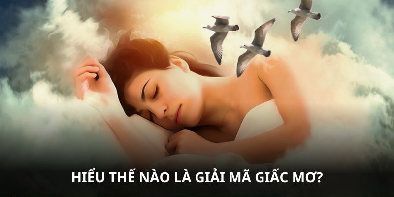 Hiểu thế nào là giải mã giấc mơ?