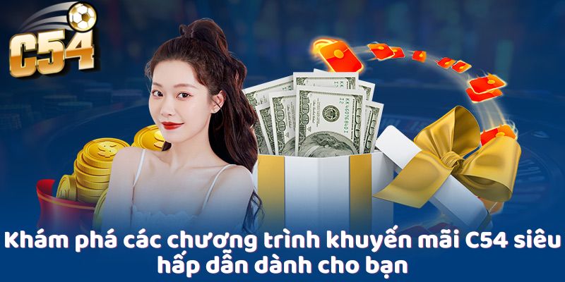 Khám phá các chương trình khuyến mãi C54 siêu hấp dẫn dành cho bạn