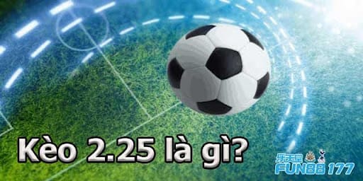 Cách thức hoạt động của kèo 2.25: Bí quyết đọc kèo chuẩn