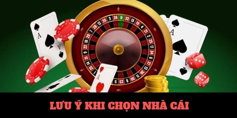 Các yếu tố cần lưu tâm khi chọn nhà cái