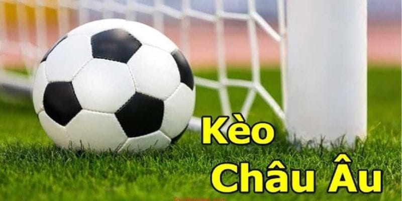 Kèo châu Âu - hình thức cá độ hấp dẫn nhất hiện nay