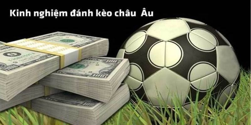 Kinh nghiệm chơi kèo châu Âu thắng lớn từ cao thủ