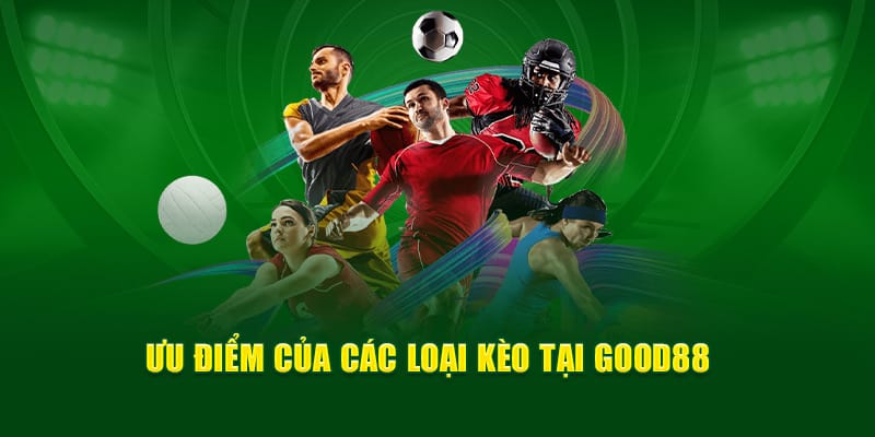 Ưu điểm của các loại kèo tại Good88