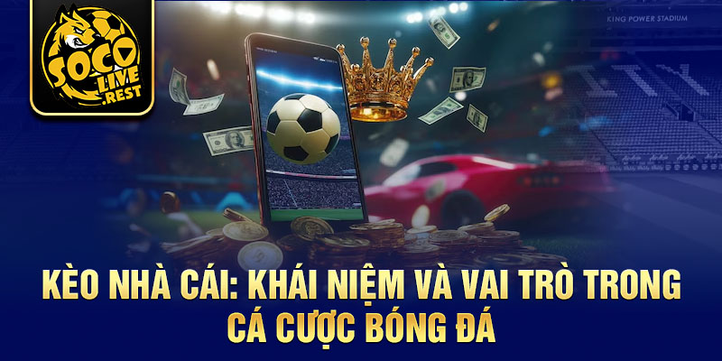Bảng kèo nhà cái Socolive: Luôn dẫn đầu về độ chính xác 1 Kèo nhà cái: Khái niệm và vai trò trong cá cược bóng đá