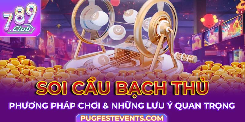 Soi cầu bạch thủ: Phương pháp chơi & những lưu ý quan trọng