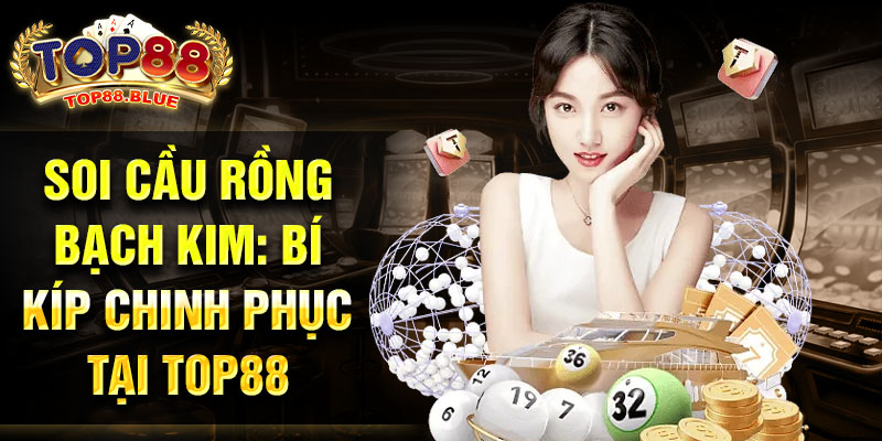 Soi cầu rồng bạch kim: Bí kíp chinh phục tại Top88