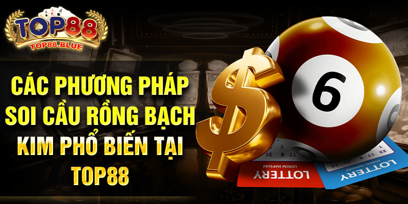 Các phương pháp soi cầu rồng bạch kim phổ biến tại Top88
