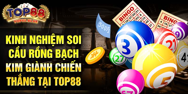 Kinh nghiệm soi cầu rồng bạch kim giành chiến thắng tại Top88