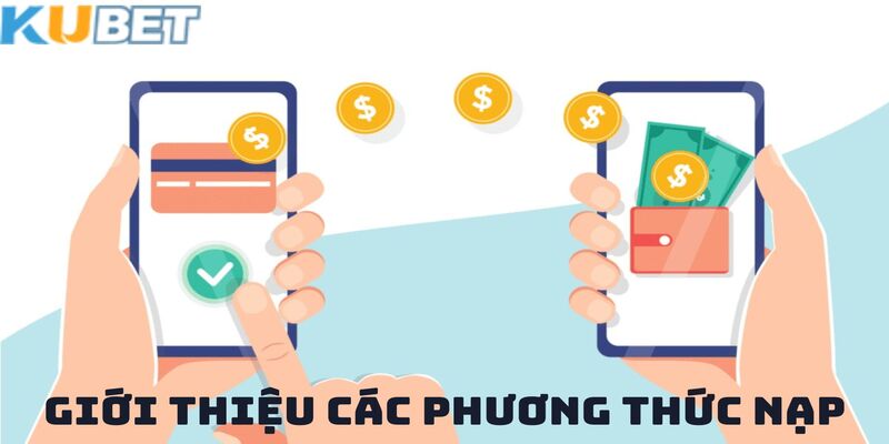 Giới thiệu một số phương thức Nạp Tiền KUBET được sử dụng thịnh hành