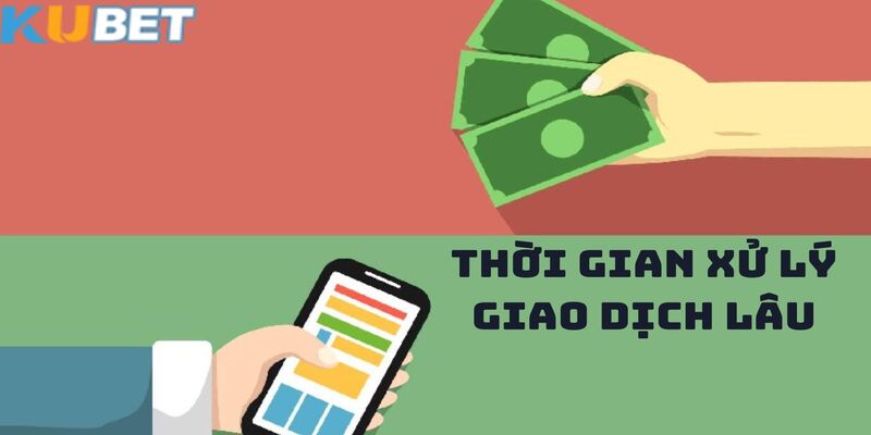 Vấn đề xử lý giao dịch lâu thường gặp khi Nạp Tiền KUBET
