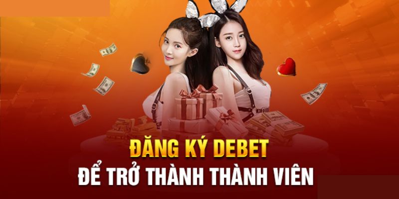 Đăng ký Debet ngay hôm nay để trải nghiệm thế giới cá cược đầy hấp dẫn
