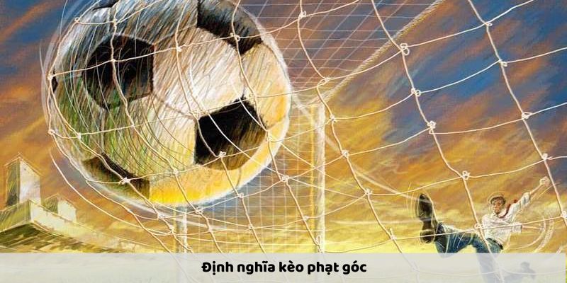 Kèo phạt góc - Cách định nghĩa chính xác và các quy tắc quan trọng