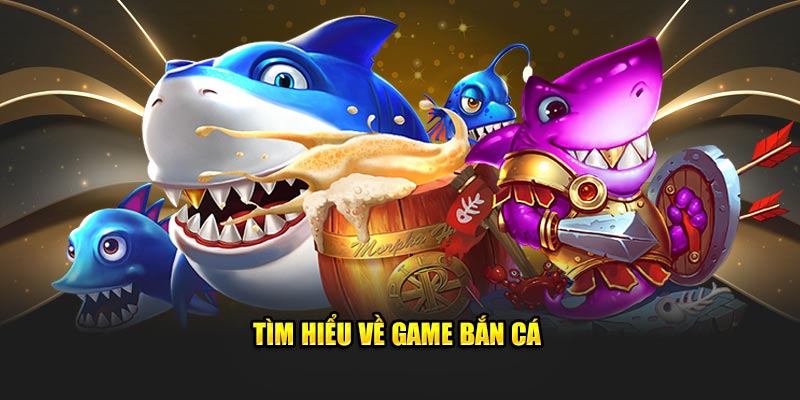 Tìm hiểu về game bắn cá