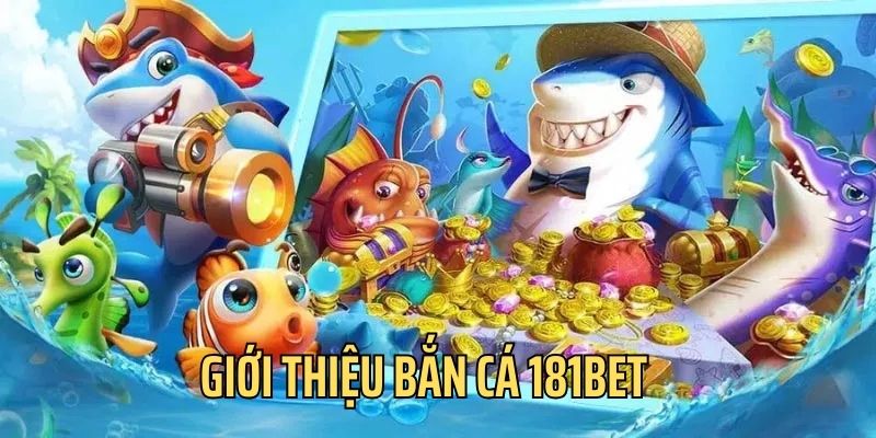 Bắn cá 181bet mang lại giây phút giải trí cực đã