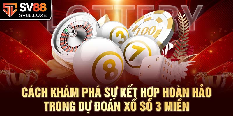 Cách khám phá sự kết hợp hoàn hảo trong dự đoán xổ số 3 miền