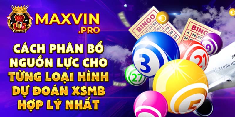 Cách phân bổ nguồn lực cho từng loại hình dự đoán xsmb hợp lý nhất