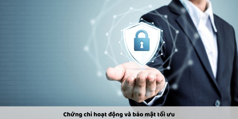 Chứng chỉ hoạt động và bảo mật tối ưu