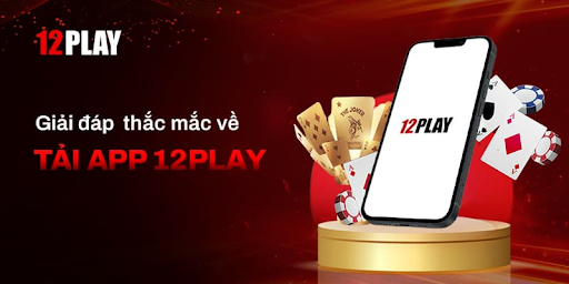 Hướng dẫn chi tiết cách tải App 12Play