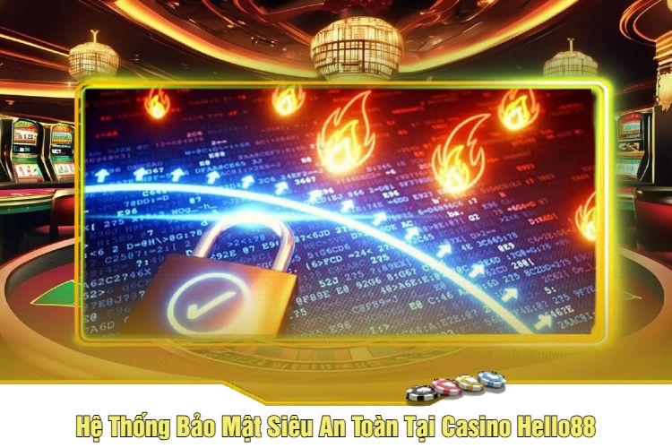 Hệ Thống Bảo Mật Siêu An Toàn Tại Casino Hello88